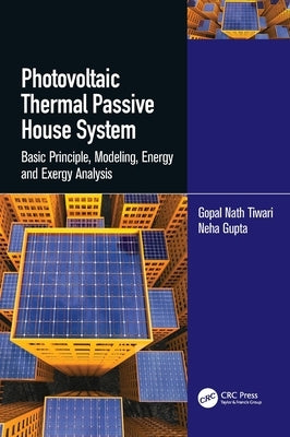 Photovoltaic Thermal Passive House System: Basic Principle, Modeling, Energy and Exergy Analysis by Tiwari, Gopal Nath