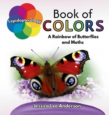 Lepidopterology Book of Colors: A Rainbow of Butterflies and Moths by Anderson, Jessica Lee