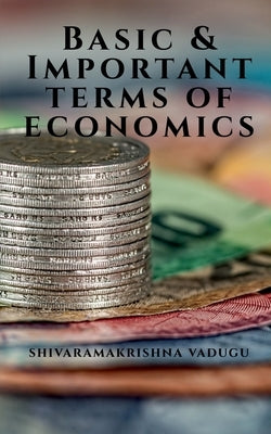 Basic & Important Terms of Economics by Vadugu, Shivaramakrishna