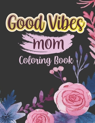 Good vibes Mom coloing book: Motivational and Inspirational Sayings Coloring Book for Moms Large Print Coloring Book For Adult Relaxation And Stres by Davidson, Vania