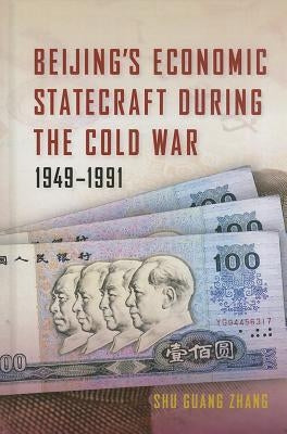 Beijing's Economic Statecraft During the Cold War, 1949-1991 by Zhang, Shu Guang