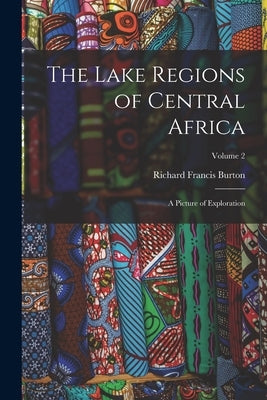 The Lake Regions of Central Africa: A Picture of Exploration; Volume 2 by Burton, Richard Francis