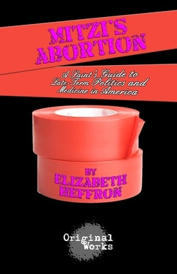 Mitzi's Abortion: A Saint's Guide to Late-Term Politics and Medicine in America by Heffron, Elizabeth