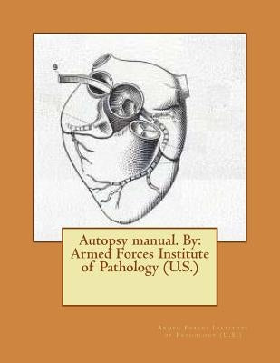 Autopsy manual. By: Armed Forces Institute of Pathology (U.S.) by Pathology (U S. )., Armed Forces Institu