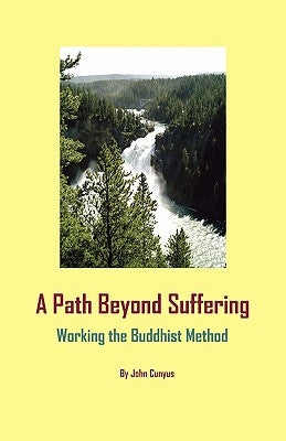 A Path Beyond Suffering: Working the Buddhist Method by Cunyus, John Grady