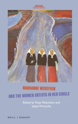 Marianne Werefkin and the Women Artists in Her Circle by Malycheva, Tanja