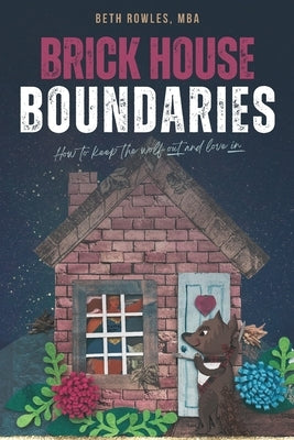 Brick House Boundaries: How To Keep The Wolf Out And Love In by Rowles, Beth