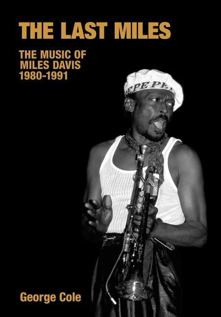 The Last Miles: The Music of Miles Davis, 1980-1991 by Cole, George