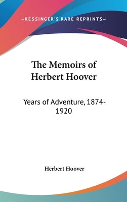 The Memoirs of Herbert Hoover: Years of Adventure, 1874-1920 by Hoover, Herbert