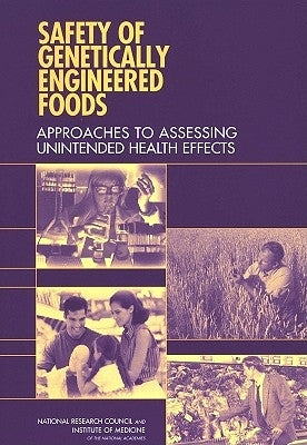Safety of Genetically Engineered Foods: Approaches to Assessing Unintended Health Effects by National Research Council