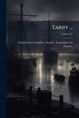 Tariff ...: Hearings Before the Committee on Finance, United States Senate, Sixty-seventh ..; Volume 57 by United States Congress Senate Committ