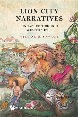Lion City Narratives: Singapore Through Western Eyes by Savage, Victor R.