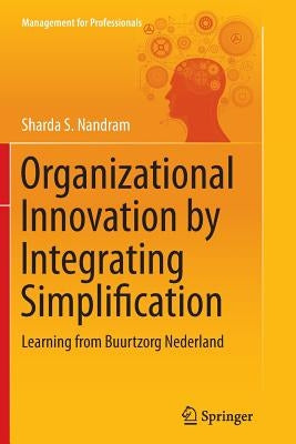 Organizational Innovation by Integrating Simplification: Learning from Buurtzorg Nederland by Nandram, Sharda S.