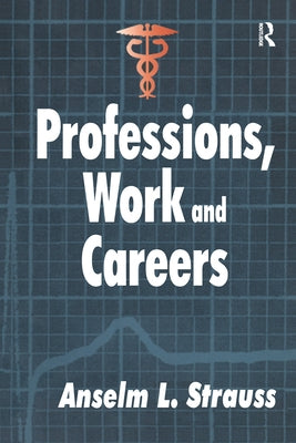 Professions, Work and Careers by Strauss, Anselm L.