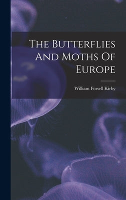 The Butterflies And Moths Of Europe by Kirby, William Forsell