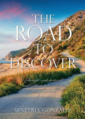 The Road To DISCOVER: An eight-week devotional and Bible study to guide you through spiritual self-discovery by Gonzalez, Senetria