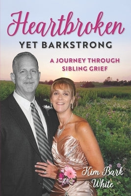 Heartbroken Yet BarkStrong: A Journey Through Sibling Grief by White, Kim Bark