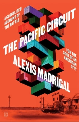 The Pacific Circuit: A Globalized Account of the Battle for the Soul of an American City by Madrigal, Alexis