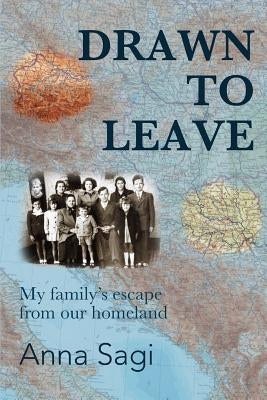 Drawn to Leave: My family's escape from our homeland by Sagi, Anna
