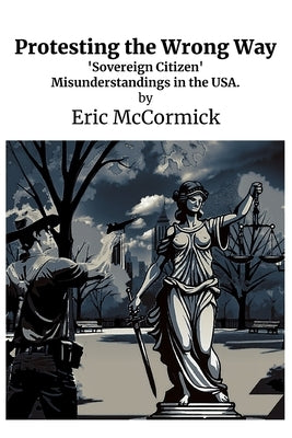 Protesting the Wrong Way: 'Sovereign Citizen' Misunderstandings in the USA. by McCormick, Eric