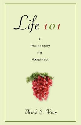 Life 101: A Philosophy for Happiness by Vian, Mark S.