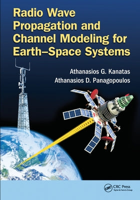 Radio Wave Propagation and Channel Modeling for Earth-Space Systems by Kanatas, Athanasios G.