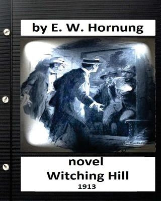 Witching hill.(1913) NOVEL by: E. W. Hornung by Hornung, E. W.