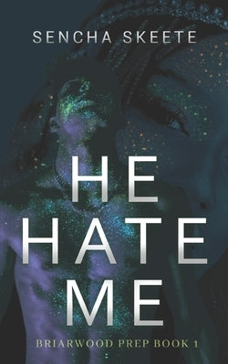 He Hate Me: A BWWM Dark High School Bully Romance by Skeete, Sencha