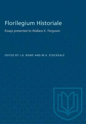 Florilegium Historiale: Essays presented to Wallace K. Ferguson by Rowe, J. G.