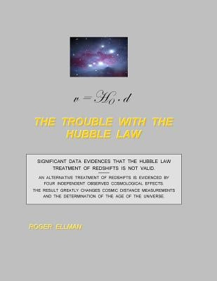 The Trouble With the Hubble Law: Significant data evidences that the Hubble Law treatment of redshifts is not valid. by Ellman, Roger