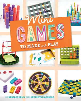 Mini Games to Make and Play by Felix, Rebecca