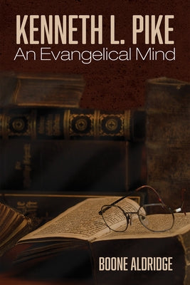 Kenneth L. Pike: An Evangelical Mind by Aldridge, Boone
