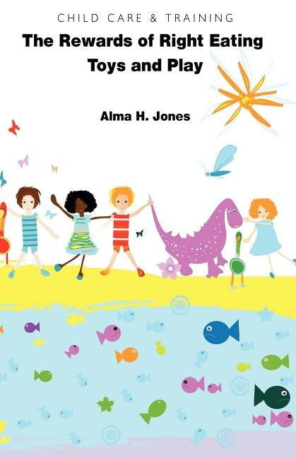 Child Care & Training: "The Rewards of Right Eating" and "Toys and Play" by Jones, Alma H.