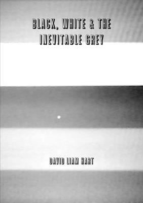 Black, White & The Inevitable Grey by Liam Hart, David