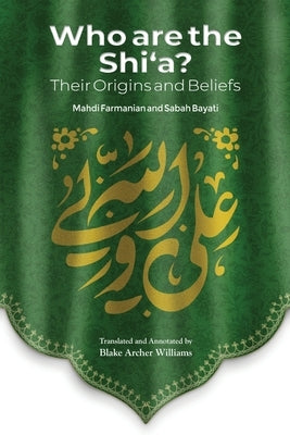 Who Are the Shi'a? Their True Origins and Beliefs by Farmanian, Mahdi