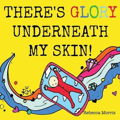 There's Glory underneath my Skin by Morris, Rebecca