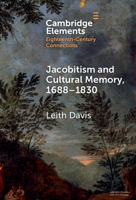 Jacobitism and Cultural Memory, 1688-1820 by Davis, Leith