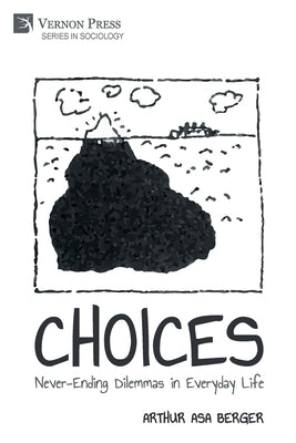 Choices: Never-Ending Dilemmas in Everyday Life by Berger, Arthur Asa
