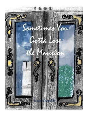 Sometimes You Gotta Lose the Mansion by Bowman, Dawn