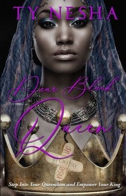 Dear Black Queen: Step into your Queendom and empower your King by Nesha, Ty