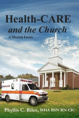 Health-CARE and the Church: A Shared Focus by Riles Mha Bsn CIC, Phyllis C.