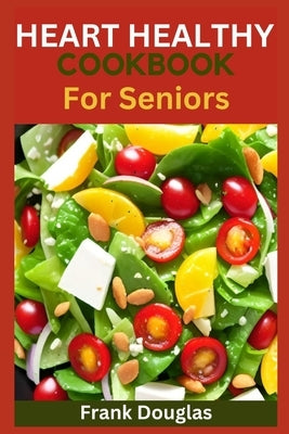 Heart healthy cookbook for seniors by Douglas, Frank