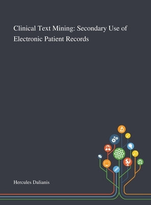 Clinical Text Mining: Secondary Use of Electronic Patient Records by Hercules Dalianis