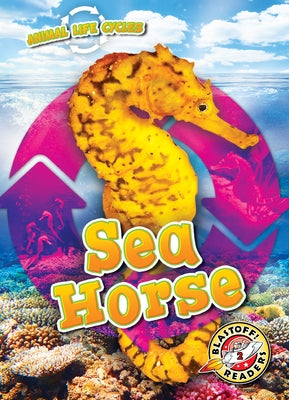 Animal Life Cycles: Sea Horse by Neuenfeldt, Elizabeth