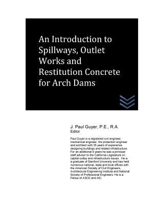 An Introduction to Spillways, Outlet Works and Restitution Concrete for Arch Dam by Guyer, J. Paul