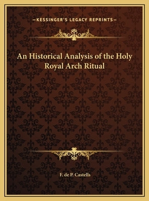 An Historical Analysis of the Holy Royal Arch Ritual by Castells, F. de P.