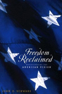 Freedom Reclaimed: Rediscovering the American Vision by Schwarz, John E.