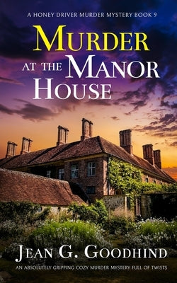 MURDER AT THE MANOR HOUSE an absolutely gripping cozy murder mystery full of twists by Goodhind, Jean G.