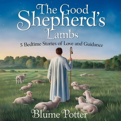 The Good Shepherd's Lambs: 5 Bedtime Stories of Love and Guidance by Potter, Blume