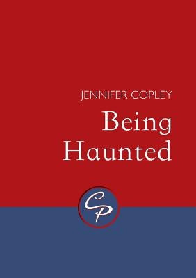 Being Haunted by Copley, Jennifer
